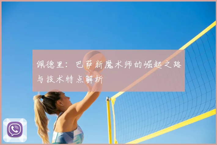 佩德里：巴萨新魔术师的崛起之路与技术特点解析