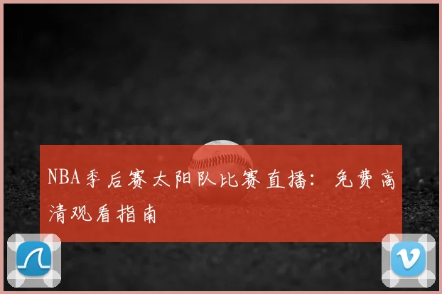 NBA季后赛太阳队比赛直播：免费高清观看指南