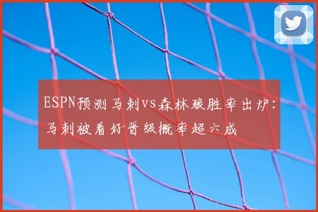 ESPN预测马刺vs森林狼胜率出炉：马刺被看好晋级概率超六成