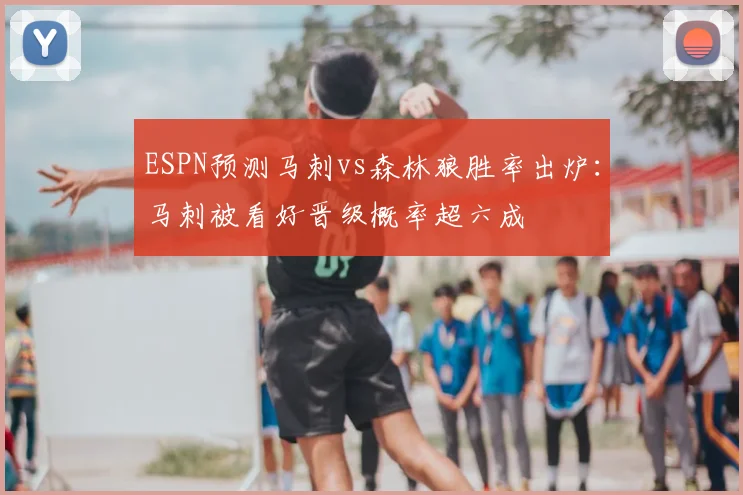 ESPN预测马刺vs森林狼胜率出炉：马刺被看好晋级概率超六成