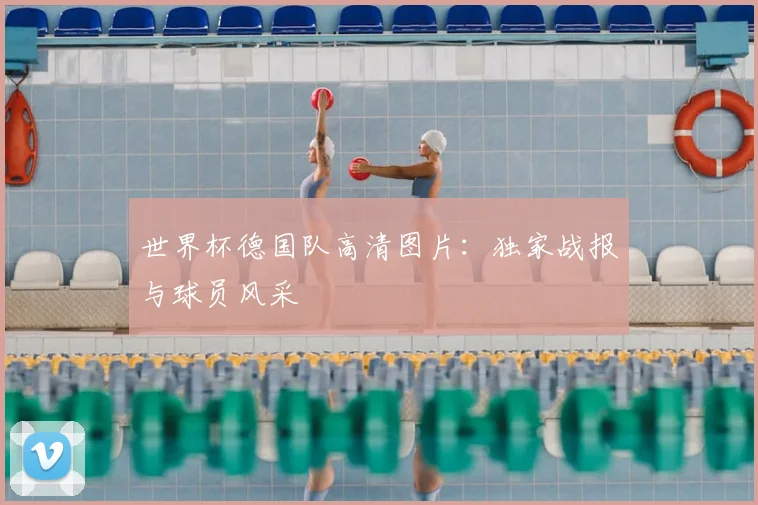 世界杯德国队高清图片：独家战报与球员风采